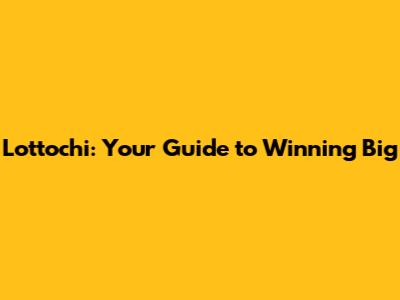 Lottochi: Your Guide to Winning Big