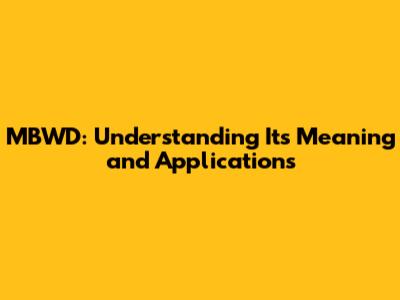 MBWD: Understanding Its Meaning and Applications