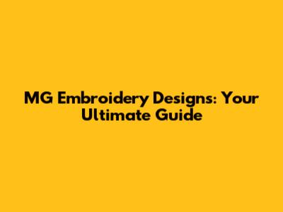 MG Embroidery Designs: Your Ultimate Guide