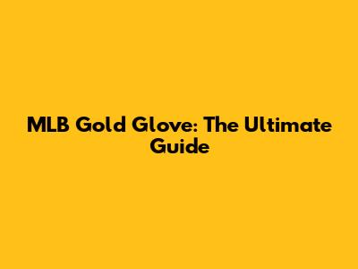 MLB Gold Glove: The Ultimate Guide