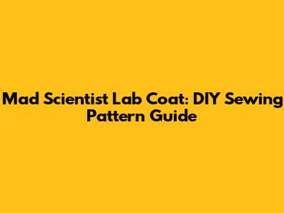 Mad Scientist Lab Coat: DIY Sewing Pattern Guide
