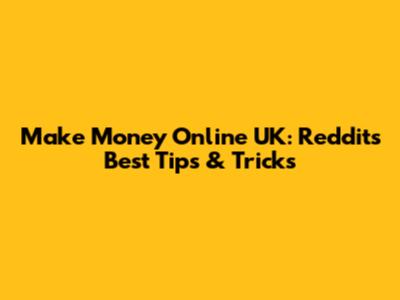 Make Money Online UK: Reddit's Best Tips & Tricks