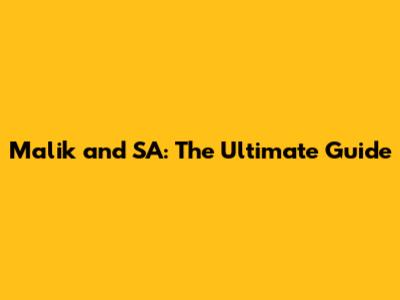 Malik and SA: The Ultimate Guide