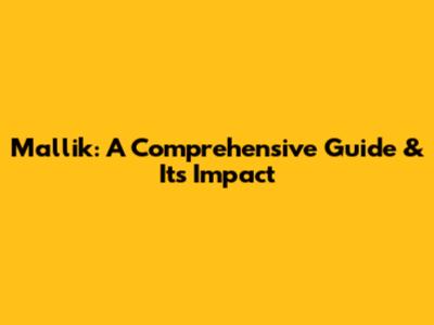Mallik: A Comprehensive Guide & Its Impact
