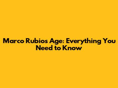 Marco Rubio's Age: Everything You Need to Know