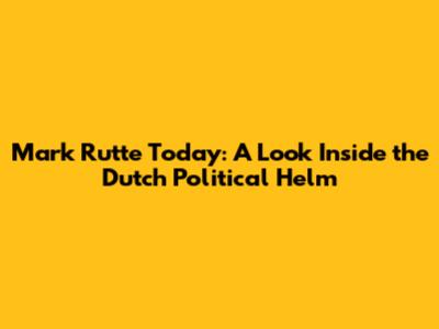 Mark Rutte Today: A Look Inside the Dutch Political Helm