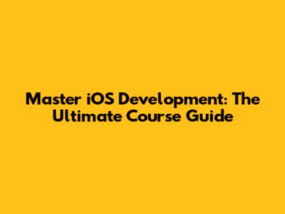 Master iOS Development: The Ultimate Course Guide