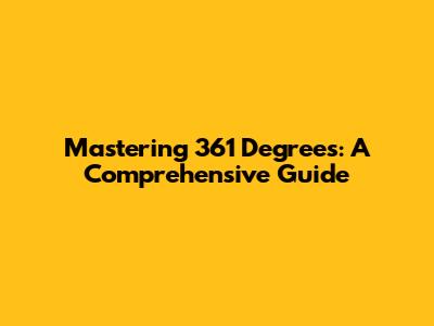 Mastering 361 Degrees: A Comprehensive Guide