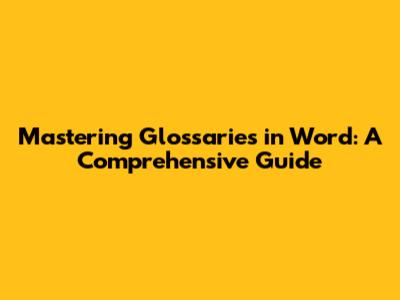 Mastering Glossaries in Word: A Comprehensive Guide