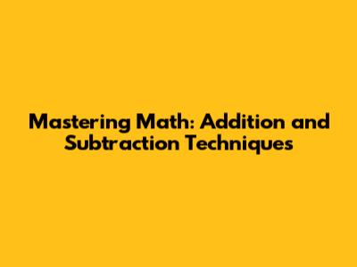 Mastering Math: Addition and Subtraction Techniques