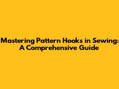 Mastering Pattern Hooks in Sewing: A Comprehensive Guide