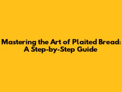 Mastering the Art of Plaited Bread: A Step-by-Step Guide