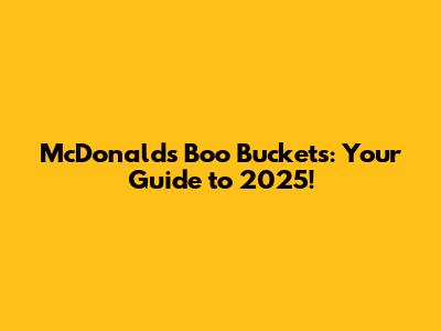 McDonald's Boo Buckets: Your Guide to 2025!