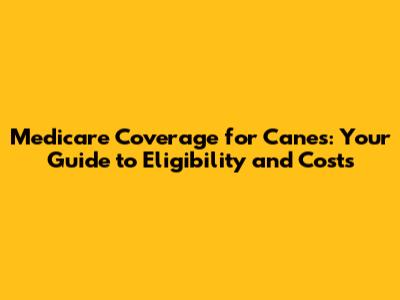 Medicare Coverage for Canes: Your Guide to Eligibility and Costs