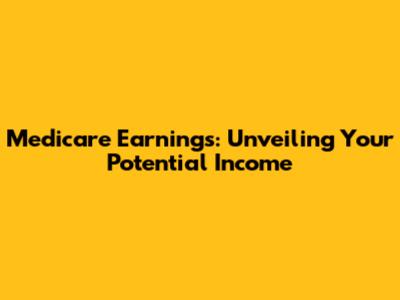 Medicare Earnings: Unveiling Your Potential Income