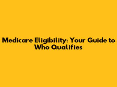Medicare Eligibility: Your Guide to Who Qualifies