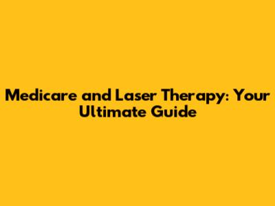 Medicare and Laser Therapy: Your Ultimate Guide