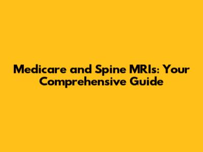 Medicare and Spine MRIs: Your Comprehensive Guide