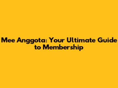 Mee Anggota: Your Ultimate Guide to Membership