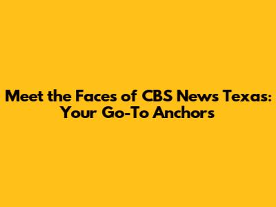 Meet the Faces of CBS News Texas: Your Go-To Anchors