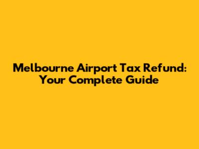 Melbourne Airport Tax Refund: Your Complete Guide