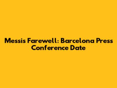 Messi's Farewell: Barcelona Press Conference Date