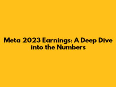 Meta 2023 Earnings: A Deep Dive into the Numbers