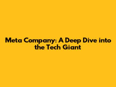 Meta Company: A Deep Dive into the Tech Giant