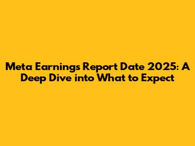 Meta Earnings Report Date 2025: A Deep Dive into What to Expect