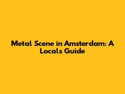 Metal Scene in Amsterdam: A Local's Guide