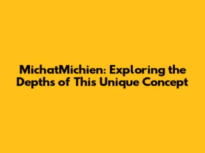 MichatMichien: Exploring the Depths of This Unique Concept