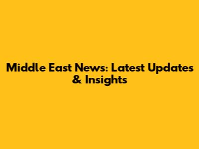 Middle East News: Latest Updates & Insights