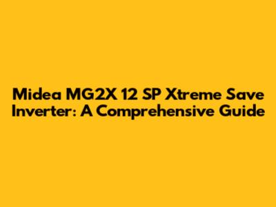 Midea MG2X 12 SP Xtreme Save Inverter: A Comprehensive Guide