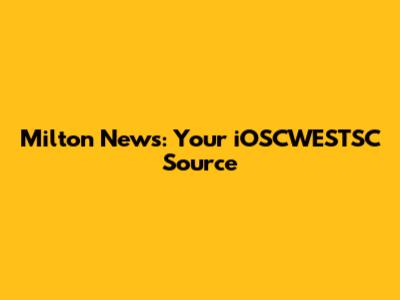 Milton News: Your iOSCWESTSC Source
