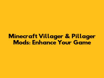 Minecraft Villager & Pillager Mods: Enhance Your Game