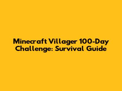 Minecraft Villager 100-Day Challenge: Survival Guide