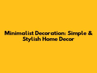 Minimalist Decoration: Simple & Stylish Home Decor