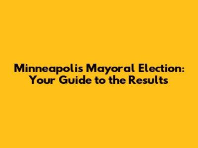 Minneapolis Mayoral Election: Your Guide to the Results