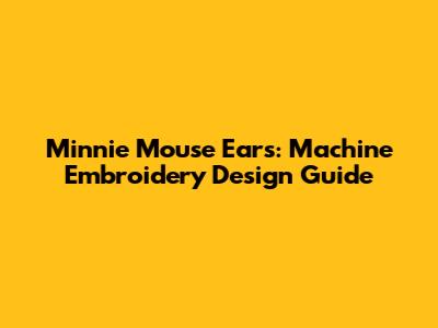 Minnie Mouse Ears: Machine Embroidery Design Guide