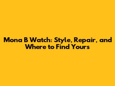 Mona B Watch: Style, Repair, and Where to Find Yours