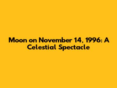 Moon on November 14, 1996: A Celestial Spectacle