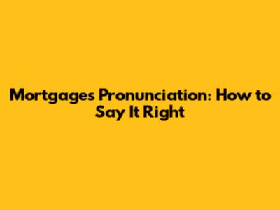 Mortgages Pronunciation: How to Say It Right