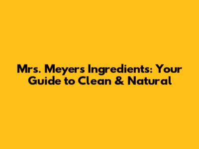 Mrs. Meyer's Ingredients: Your Guide to Clean & Natural