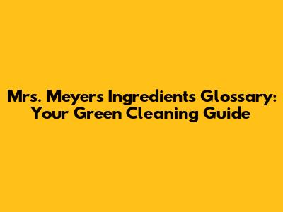 Mrs. Meyer's Ingredients Glossary: Your Green Cleaning Guide