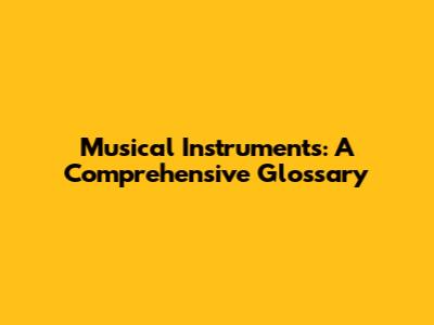 Musical Instruments: A Comprehensive Glossary