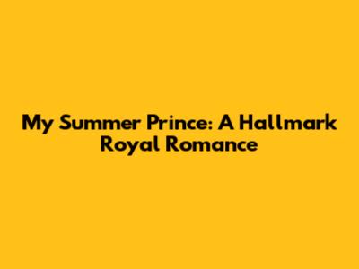 My Summer Prince: A Hallmark Royal Romance