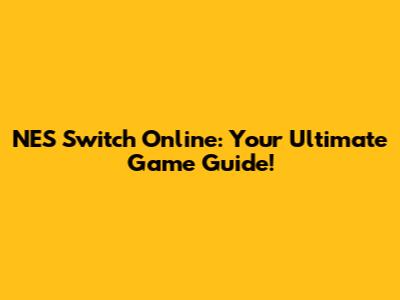 NES Switch Online: Your Ultimate Game Guide!