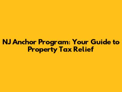 NJ Anchor Program: Your Guide to Property Tax Relief