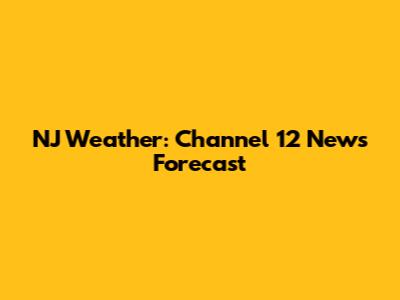NJ Weather: Channel 12 News Forecast