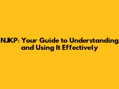 NJKP: Your Guide to Understanding and Using It Effectively